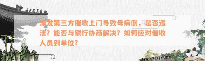 浦发第三方催收上门导致母病倒，是否违法？能否与银行协商解决？如何应对催收人员到单位？