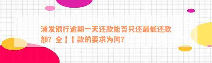 浦发银行逾期一天还款能否只还最低还款额？全額還款的要求为何？