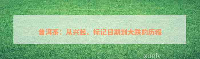 普洱茶：从兴起、标记日期到大跌的历程