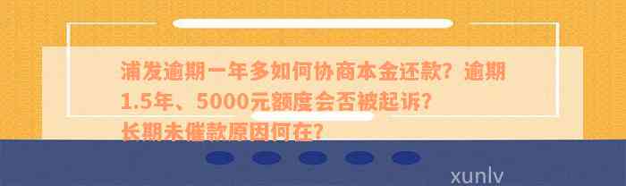 浦发逾期一年多如何协商本金还款？逾期1.5年、5000元额度会否被起诉？长期未催款原因何在？