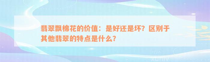 翡翠飘棉花的价值：是好还是坏？区别于其他翡翠的特点是什么？