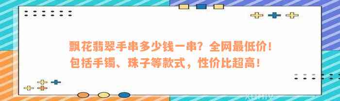 飘花翡翠手串多少钱一串？全网最低价！包括手镯、珠子等款式，性价比超高！