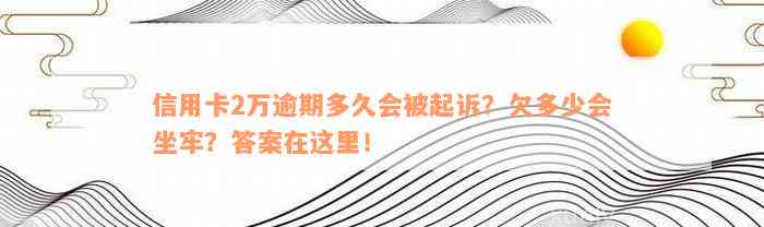 信用卡2万逾期多久会被起诉？欠多少会坐牢？答案在这里！