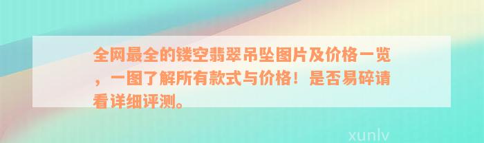 全网最全的镂空翡翠吊坠图片及价格一览，一图了解所有款式与价格！是否易碎请看详细评测。