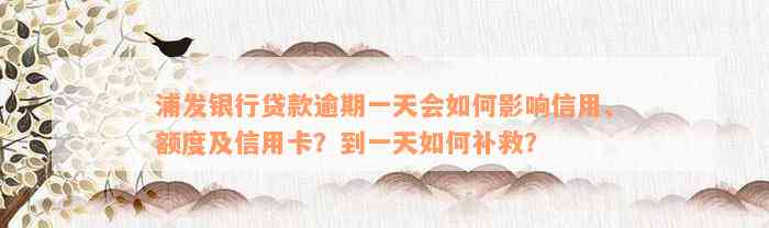 浦发银行贷款逾期一天会如何影响信用、额度及信用卡？到一天如何补救？