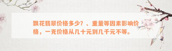 飘花翡翠价格多少？、重量等因素影响价格，一克价格从几十元到几千元不等。