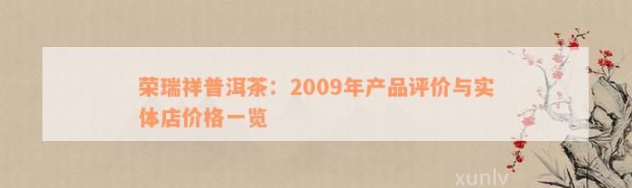 荣瑞祥普洱茶：2009年产品评价与实体店价格一览