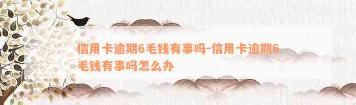 信用卡逾期6毛钱有事吗-信用卡逾期6毛钱有事吗怎么办