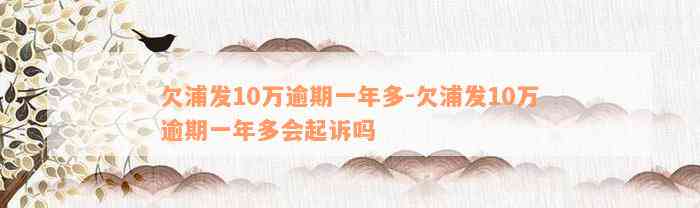 欠浦发10万逾期一年多-欠浦发10万逾期一年多会起诉吗