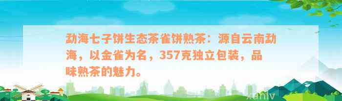 勐海七子饼生态茶雀饼熟茶：源自云南勐海，以金雀为名，357克独立包装，品味熟茶的魅力。