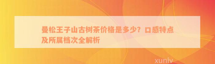 曼松王子山古树茶价格是多少？口感特点及所属档次全解析