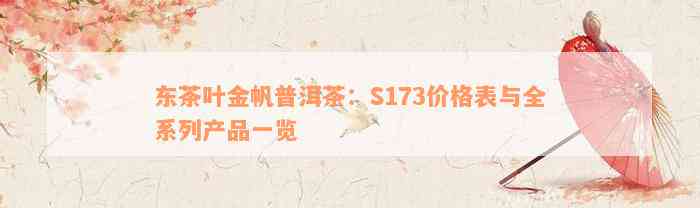 东茶叶金帆普洱茶：S173价格表与全系列产品一览