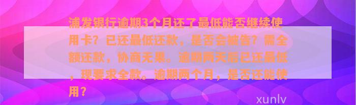 浦发银行逾期3个月还了最低能否继续使用卡？已还最低还款，是否会被告？需全额还款，协商无果。逾期两天后已还最低，现要求全款。逾期两个月，是否还能使用？