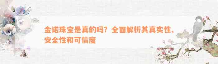 金诺珠宝是真的吗？全面解析其真实性、安全性和可信度