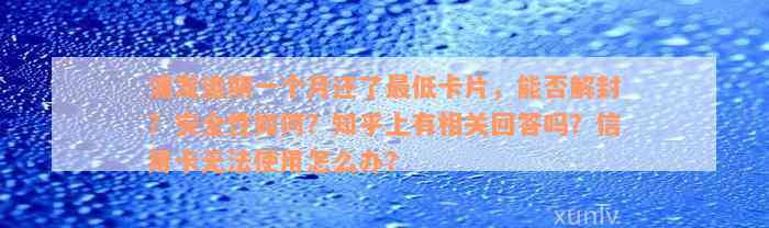 浦发逾期一个月还了最低卡片，能否解封？安全性如何？知乎上有相关回答吗？信用卡无法使用怎么办？