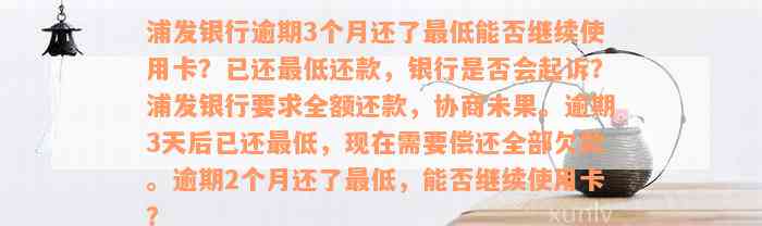 浦发银行逾期3个月还了最低能否继续使用卡？已还最低还款，银行是否会起诉？浦发银行要求全额还款，协商未果。逾期3天后已还最低，现在需要偿还全部欠款。逾期2个月还了最低，能否继续使用卡？