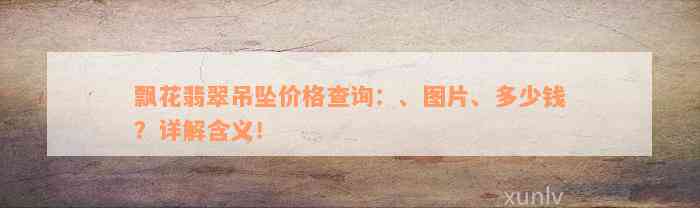 飘花翡翠吊坠价格查询：、图片、多少钱？详解含义！