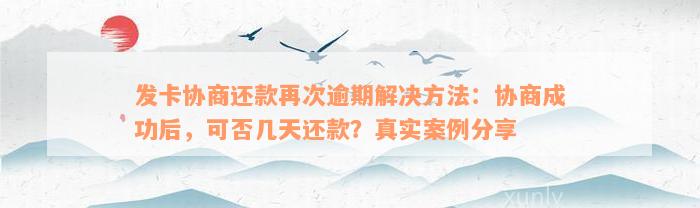 发卡协商还款再次逾期解决方法：协商成功后，可否几天还款？真实案例分享