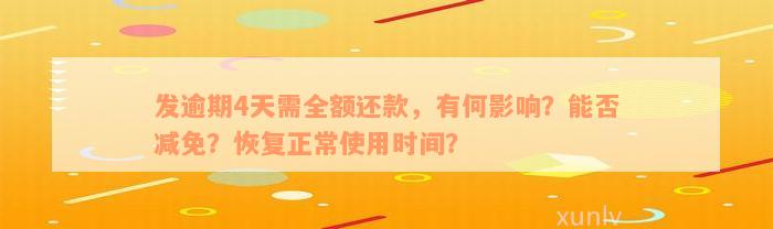 发逾期4天需全额还款，有何影响？能否减免？恢复正常使用时间？