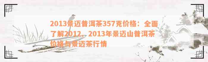 2013景迈普洱茶357克价格：全面了解2012、2013年景迈山普洱茶价格与景迈茶行情