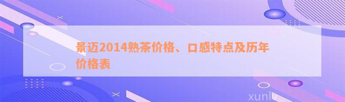 景迈2014熟茶价格、口感特点及历年价格表