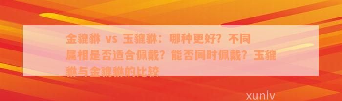 金貔貅 vs 玉貔貅：哪种更好？不同属相是否适合佩戴？能否同时佩戴？玉貔貅与金貔貅的比较