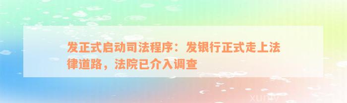 发正式启动司法程序：发银行正式走上法律道路，法院已介入调查