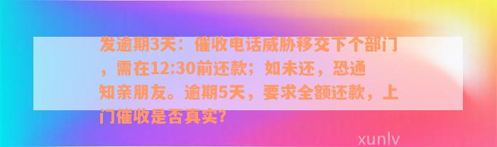 发逾期3天：催收电话威胁移交下个部门，需在12:30前还款；如未还，恐通知亲朋友。逾期5天，要求全额还款，上门催收是否真实？