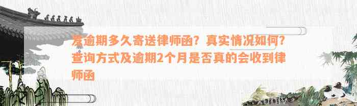 发逾期多久寄送律师函？真实情况如何？查询方式及逾期2个月是否真的会收到律师函