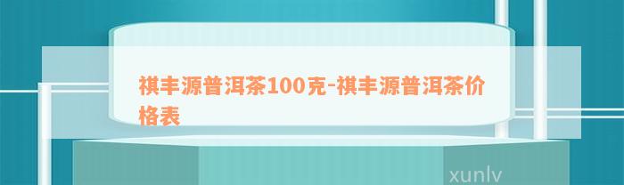 祺丰源普洱茶100克-祺丰源普洱茶价格表