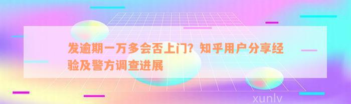 发逾期一万多会否上门？知乎用户分享经验及警方调查进展