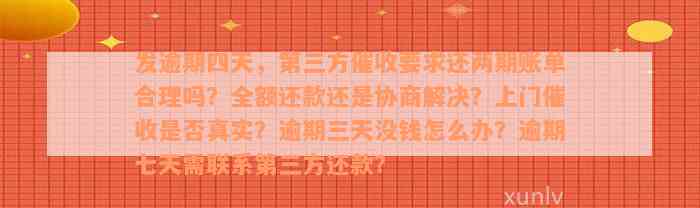 发逾期四天，第三方催收要求还两期账单合理吗？全额还款还是协商解决？上门催收是否真实？逾期三天没钱怎么办？逾期七天需联系第三方还款？