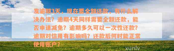 发逾期3天，现在要全额还款，有什么解决办法？逾期4天同样需要全额还款，能否申请减免？逾期多久可以一次性还款？逾期对信用有影响吗？还款后何时能正常使用账户？