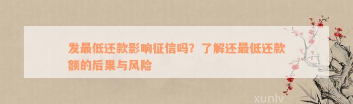 发最低还款影响征信吗？了解还最低还款额的后果与风险