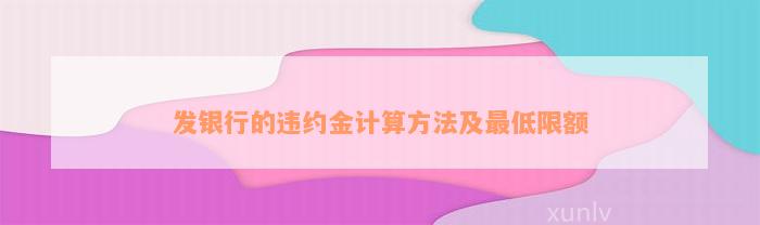 发银行的违约金计算方法及最低限额