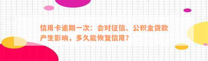 信用卡逾期一次：会对征信、公积金贷款产生影响，多久能恢复信用？