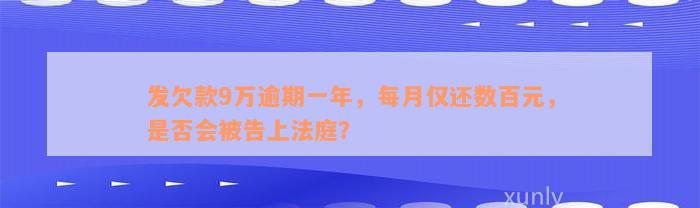 发欠款9万逾期一年，每月仅还数百元，是否会被告上法庭？