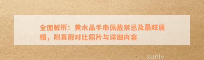 全面解析：黄水晶手串佩戴禁忌及最旺属相，附真假对比照片与详细内容