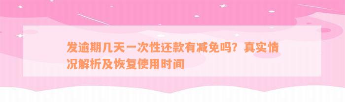 发逾期几天一次性还款有减免吗？真实情况解析及恢复使用时间