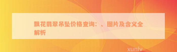 飘花翡翠吊坠价格查询：、图片及含义全解析