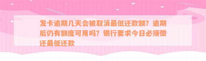 发卡逾期几天会被取消最低还款额？逾期后仍有额度可用吗？银行要求今日必须偿还最低还款