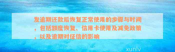 发逾期还款后恢复正常使用的步骤与时间，包括额度恢复、信用卡使用及减免政策，以及逾期对征信的影响