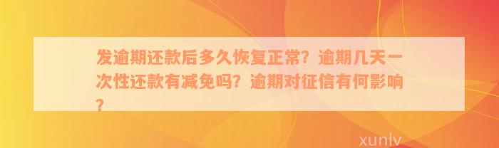 发逾期还款后多久恢复正常？逾期几天一次性还款有减免吗？逾期对征信有何影响？