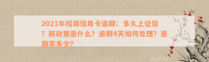 2021年招商信用卡逾期：多久上征信？新政策是什么？逾期4天如何处理？逾期率多少？