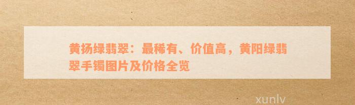 黄扬绿翡翠：最稀有、价值高，黄阳绿翡翠手镯图片及价格全览