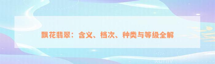 飘花翡翠：含义、档次、种类与等级全解