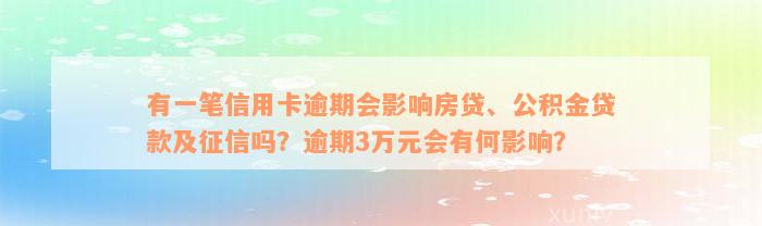 有一笔信用卡逾期会影响房贷、公积金贷款及征信吗？逾期3万元会有何影响？