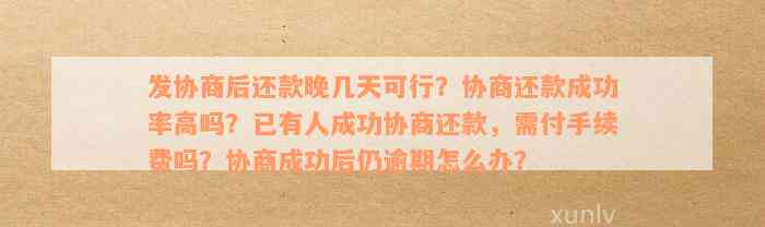 发协商后还款晚几天可行？协商还款成功率高吗？已有人成功协商还款，需付手续费吗？协商成功后仍逾期怎么办？