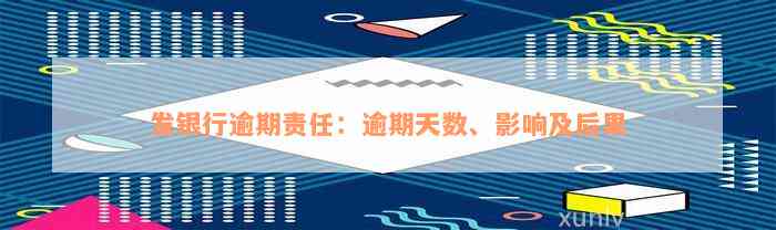 发银行逾期责任：逾期天数、影响及后果