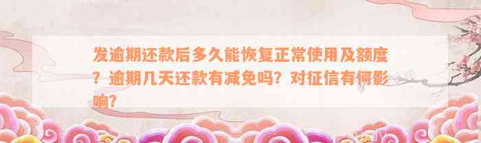 发逾期还款后多久能恢复正常使用及额度？逾期几天还款有减免吗？对征信有何影响？